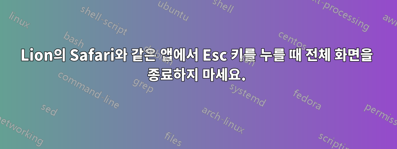 Lion의 Safari와 같은 앱에서 Esc 키를 누를 때 전체 화면을 종료하지 마세요.