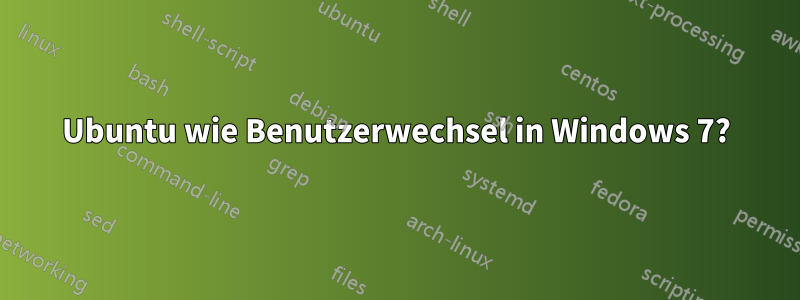 Ubuntu wie Benutzerwechsel in Windows 7?