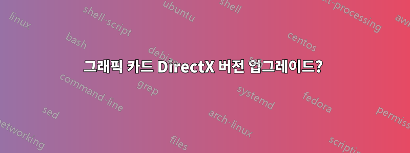 그래픽 카드 DirectX 버전 업그레이드?