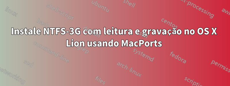 Instale NTFS-3G com leitura e gravação no OS X Lion usando MacPorts