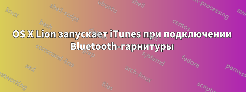 OS X Lion запускает iTunes при подключении Bluetooth-гарнитуры