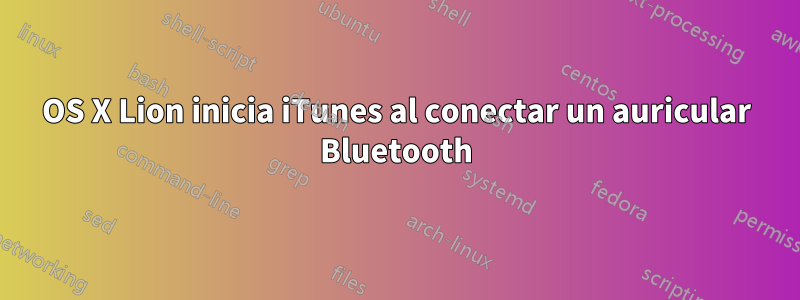 OS X Lion inicia iTunes al conectar un auricular Bluetooth