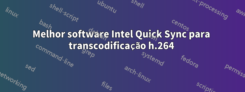 Melhor software Intel Quick Sync para transcodificação h.264