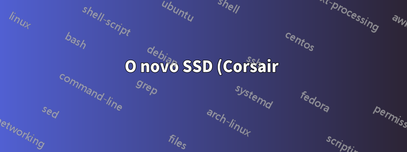O novo SSD (Corsair) leva de 1 a 2 minutos para ser encontrado após a primeira inicialização