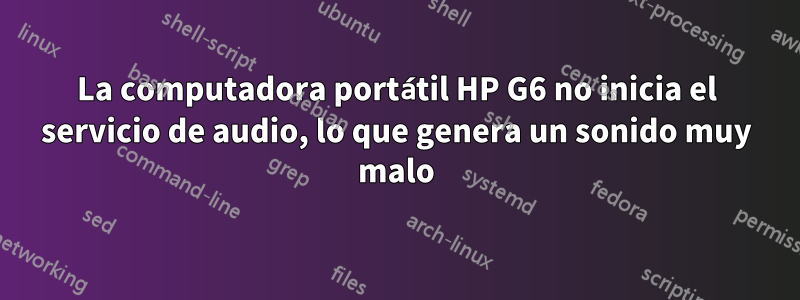 La computadora portátil HP G6 no inicia el servicio de audio, lo que genera un sonido muy malo