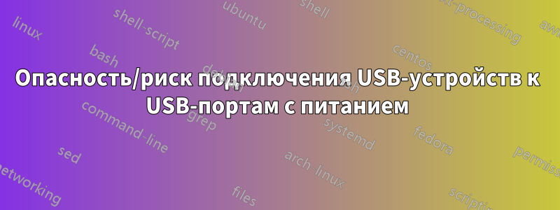 Опасность/риск подключения USB-устройств к USB-портам с питанием