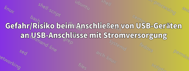 Gefahr/Risiko beim Anschließen von USB-Geräten an USB-Anschlüsse mit Stromversorgung