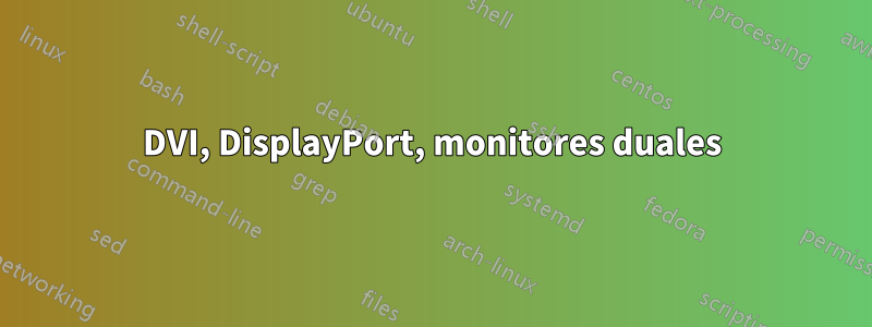 DVI, DisplayPort, monitores duales