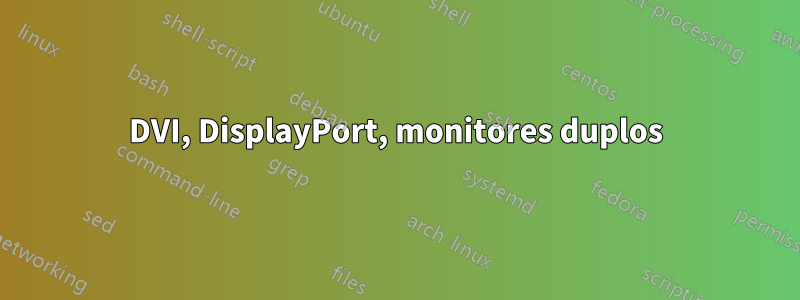 DVI, DisplayPort, monitores duplos