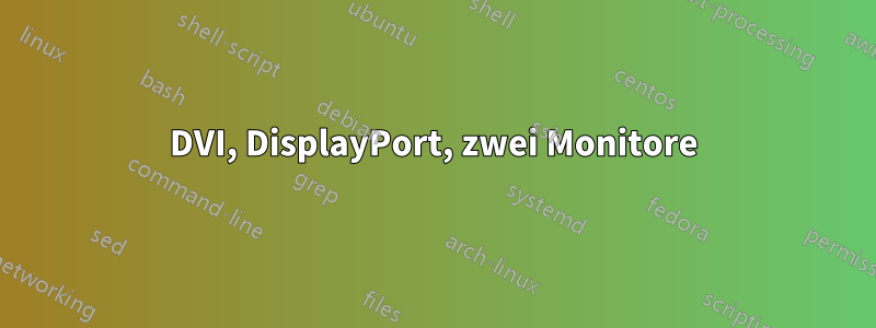 DVI, DisplayPort, zwei Monitore