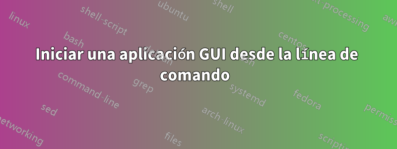 Iniciar una aplicación GUI desde la línea de comando 