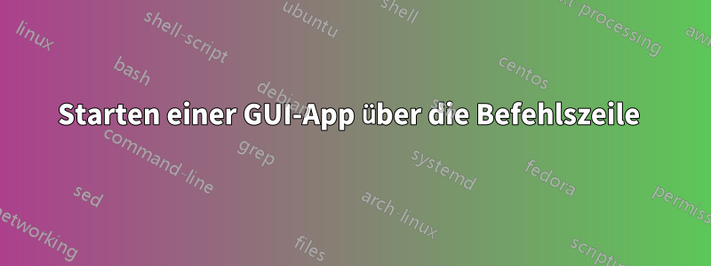 Starten einer GUI-App über die Befehlszeile 