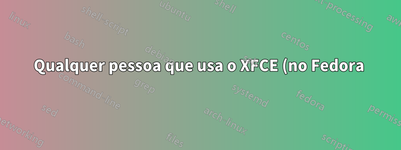 Qualquer pessoa que usa o XFCE (no Fedora) usa um gerenciador de arquivos diferente em vez do Thunar?