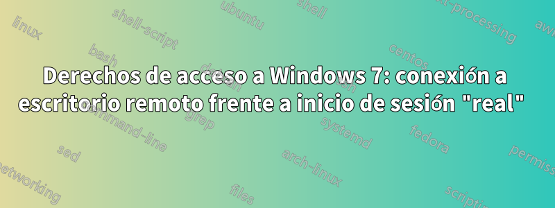 Derechos de acceso a Windows 7: conexión a escritorio remoto frente a inicio de sesión "real"