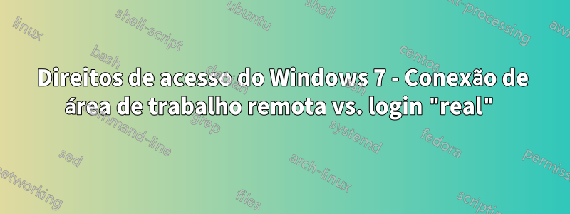 Direitos de acesso do Windows 7 - Conexão de área de trabalho remota vs. login "real"