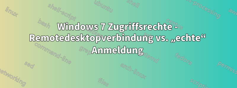 Windows 7 Zugriffsrechte - Remotedesktopverbindung vs. „echte“ Anmeldung