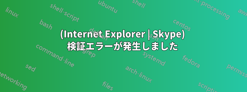 (Internet Explorer | Skype) 検証エラーが発生しました