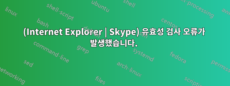 (Internet Explorer | Skype) 유효성 검사 오류가 발생했습니다.