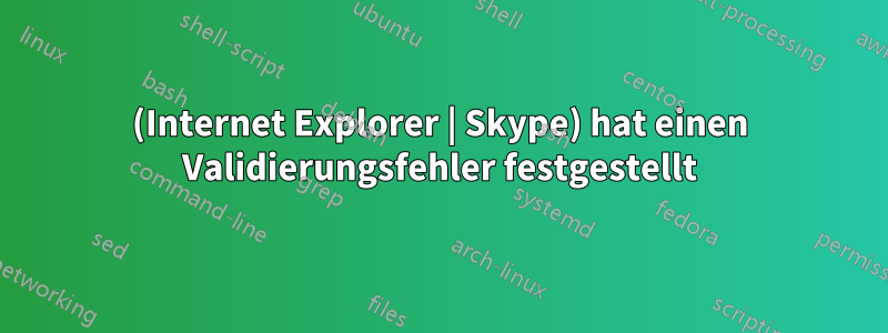 (Internet Explorer | Skype) hat einen Validierungsfehler festgestellt