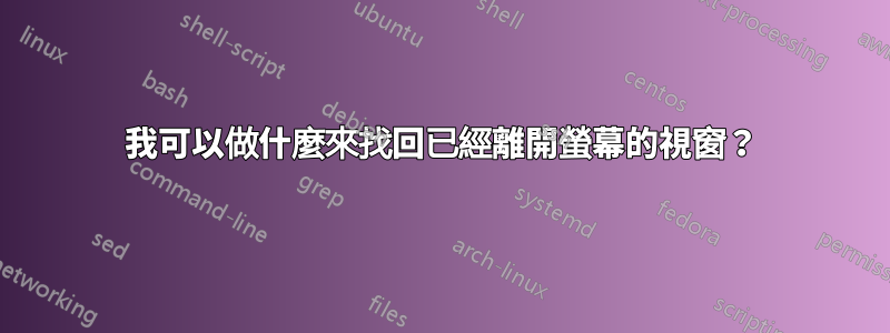 我可以做什麼來找回已經離開螢幕的視窗？