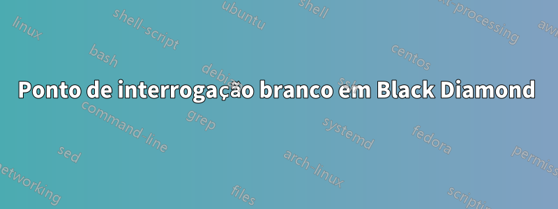 Ponto de interrogação branco em Black Diamond