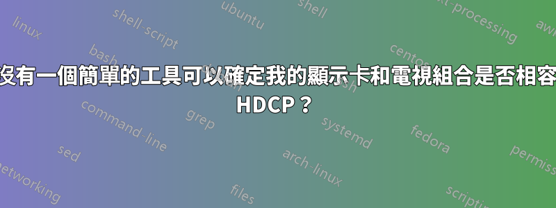 有沒有一個簡單的工具可以確定我的顯示卡和電視組合是否相容於 HDCP？