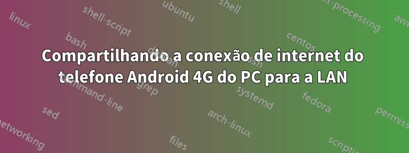 Compartilhando a conexão de internet do telefone Android 4G do PC para a LAN