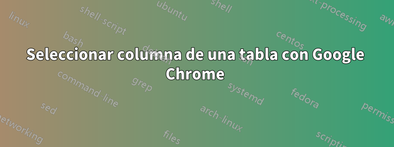 Seleccionar columna de una tabla con Google Chrome