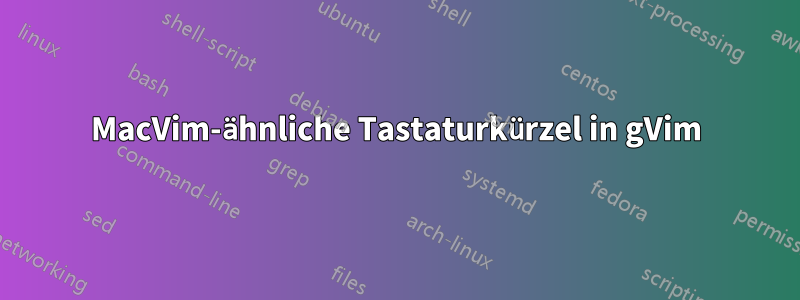 MacVim-ähnliche Tastaturkürzel in gVim