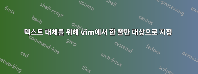 텍스트 대체를 위해 vim에서 한 줄만 대상으로 지정