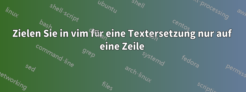 Zielen Sie in vim für eine Textersetzung nur auf eine Zeile