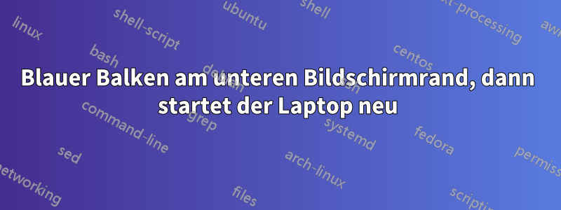 Blauer Balken am unteren Bildschirmrand, dann startet der Laptop neu