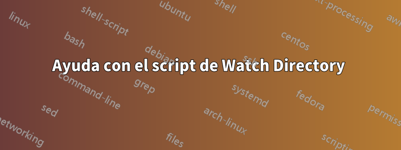 Ayuda con el script de Watch Directory