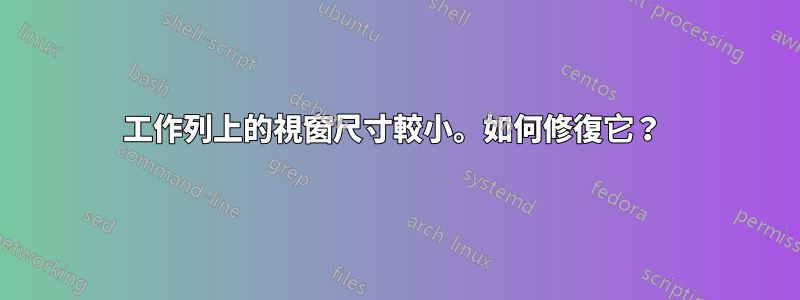 工作列上的視窗尺寸較小。如何修復它？ 