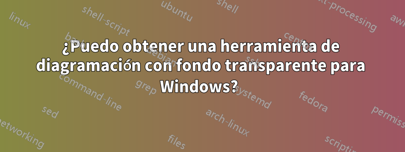 ¿Puedo obtener una herramienta de diagramación con fondo transparente para Windows? 