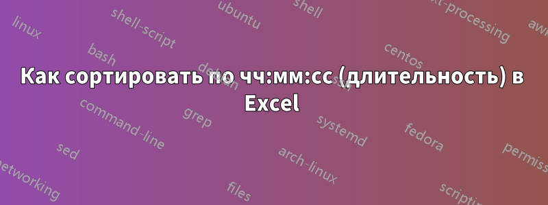 Как сортировать по чч:мм:сс (длительность) в Excel