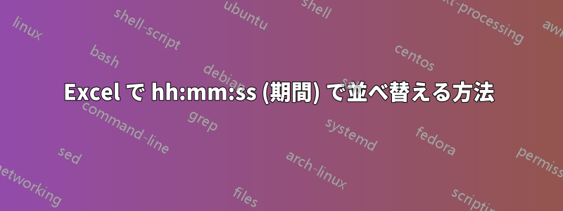 Excel で hh:mm:ss (期間) で並べ替える方法