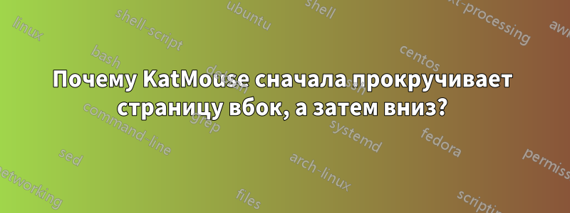 Почему KatMouse сначала прокручивает страницу вбок, а затем вниз?