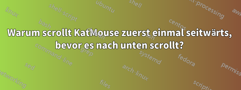 Warum scrollt KatMouse zuerst einmal seitwärts, bevor es nach unten scrollt?