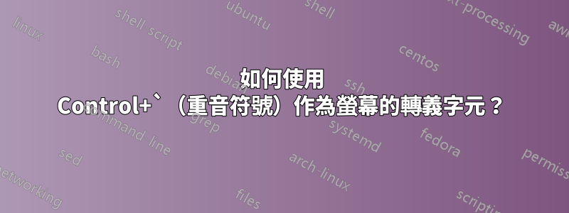 如何使用 Control+`（重音符號）作為螢幕的轉義字元？