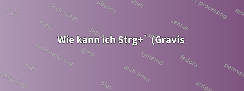 Wie kann ich Strg+` (Gravis) als Escape-Zeichen für den Bildschirm verwenden?