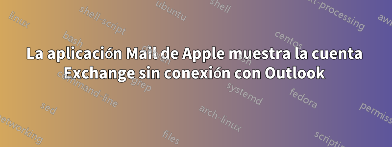 La aplicación Mail de Apple muestra la cuenta Exchange sin conexión con Outlook