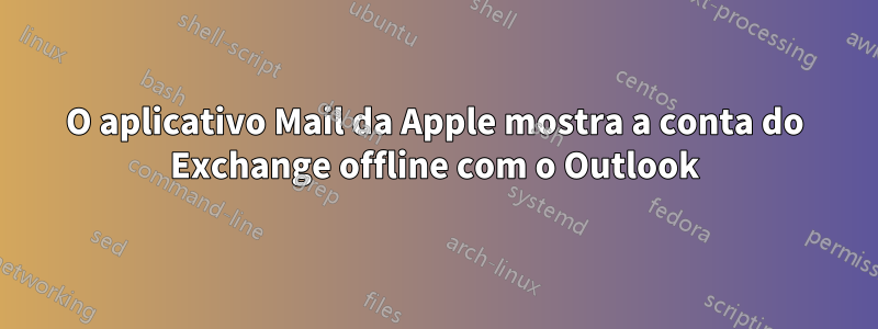 O aplicativo Mail da Apple mostra a conta do Exchange offline com o Outlook