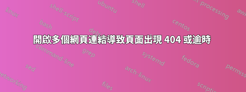 開啟多個網頁連結導致頁面出現 404 或逾時