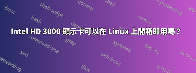 Intel HD 3000 顯示卡可以在 Linux 上開箱即用嗎？ 