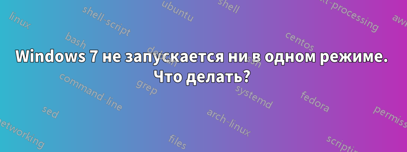 Windows 7 не запускается ни в одном режиме. Что делать?