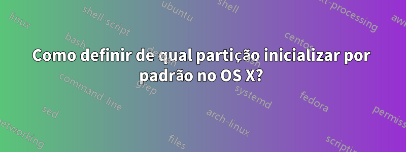 Como definir de qual partição inicializar por padrão no OS X?