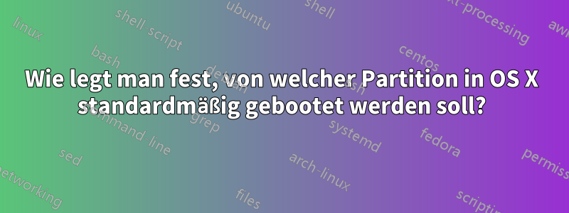 Wie legt man fest, von welcher Partition in OS X standardmäßig gebootet werden soll?