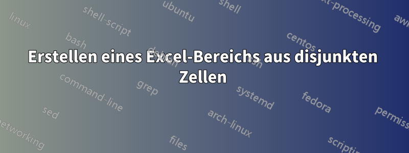 Erstellen eines Excel-Bereichs aus disjunkten Zellen