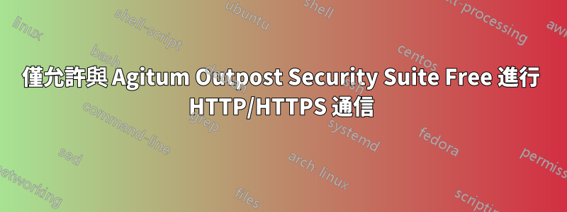 僅允許與 Agitum Outpost Security Suite Free 進行 HTTP/HTTPS 通信